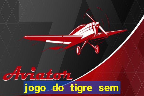 jogo do tigre sem colocar dinheiro